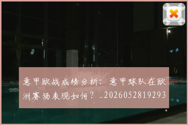 意甲欧战成绩分析:意甲球队在欧洲赛场表现如何?_20260528192935