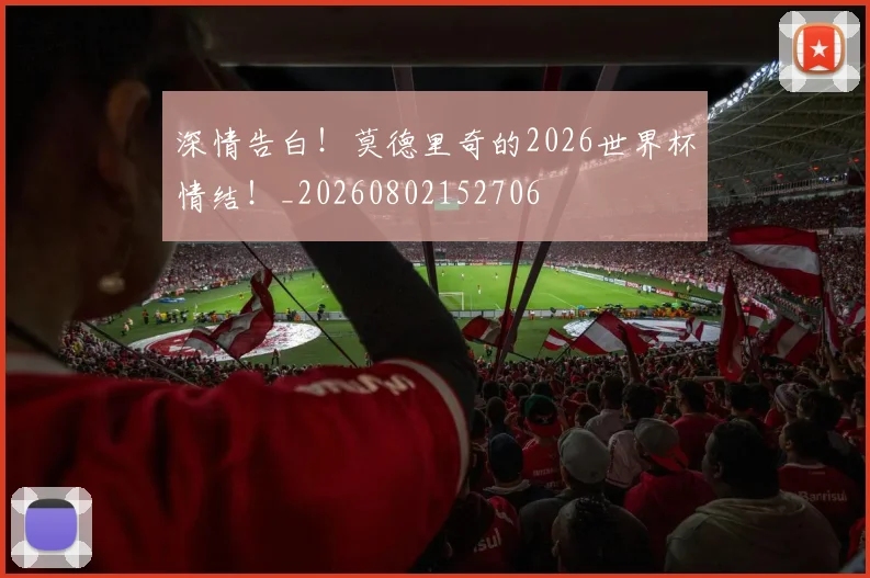 深情告白！莫德里奇的2026世界杯情结！_20260802152706
