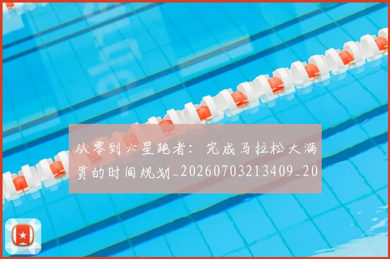 从零到六星跑者:完成马拉松大满贯的时间规划_20260703213409_20260718002454