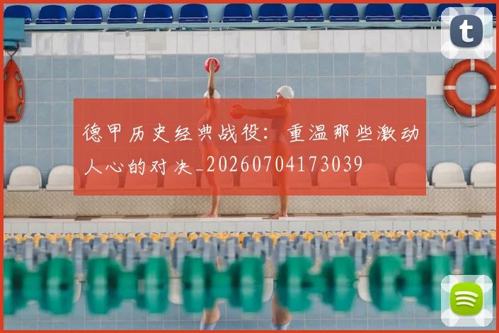 德甲历史经典战役：重温那些激动人心的对决_20260704173039